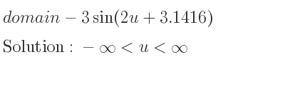 The domain of-3sin(2u+3.1416) is -infinity <u<infinity